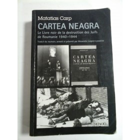  (Cartea  neagra)  Le livre noir de la destruction des Juifs de Roumanie  1940-1944 (IN LIMBA FRANCEZA)9  - Matatias  Carp  